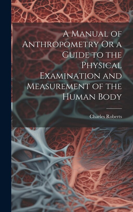 Front cover_A Manual of Anthropometry Or a Guide to the Physical Examination and Measurement of the Human Body