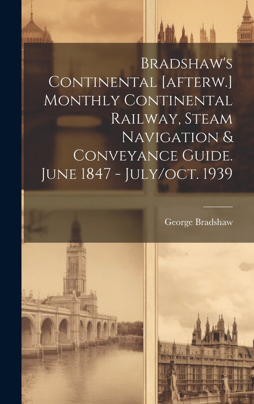 Front cover_Bradshaw's Continental [afterw.] Monthly Continental Railway, Steam Navigation & Conveyance Guide. June 1847 - July/oct. 1939