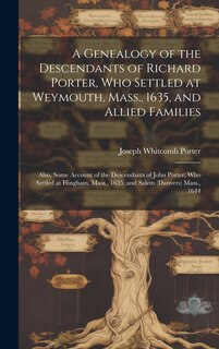 Couverture_A Genealogy of the Descendants of Richard Porter, Who Settled at Weymouth, Mass., 1635, and Allied Families
