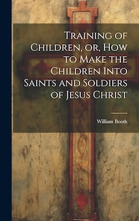 Couverture_Training of Children, or, How to Make the Children Into Saints and Soldiers of Jesus Christ