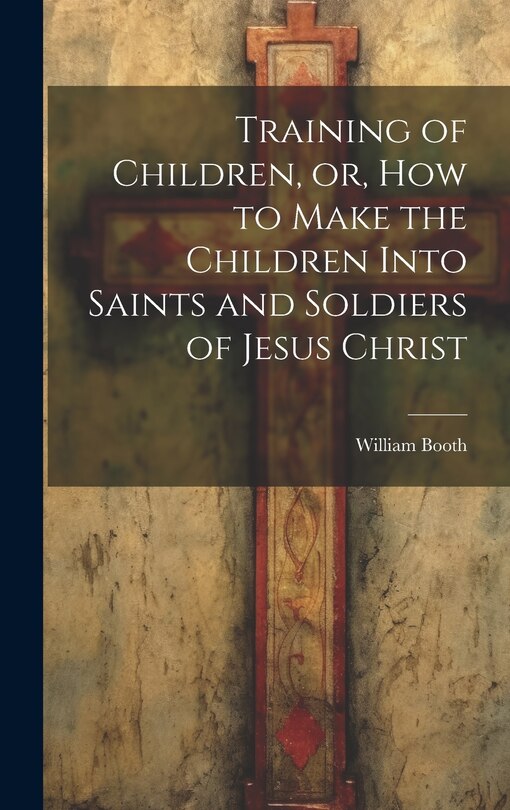 Couverture_Training of Children, or, How to Make the Children Into Saints and Soldiers of Jesus Christ