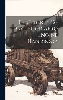 Front cover_The Liberty 12-Cylinder Aero Engine Handbook