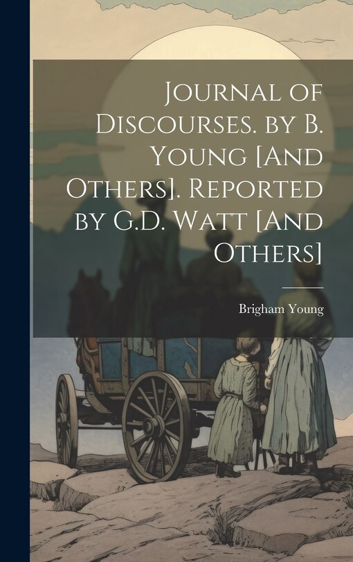 Couverture_Journal of Discourses. by B. Young [And Others]. Reported by G.D. Watt [And Others]