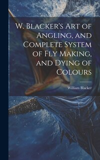 Front cover_W. Blacker's Art of Angling, and Complete System of Fly Making, and Dying of Colours