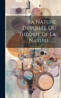 Front cover_La Nature Dévoilée Ou Théorie De La Nature ......