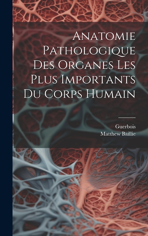 Couverture_Anatomie Pathologique Des Organes Les Plus Importants Du Corps Humain