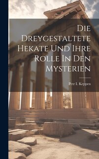 Front cover_Die Dreygestaltete Hekate Und Ihre Rolle In Den Mysterien