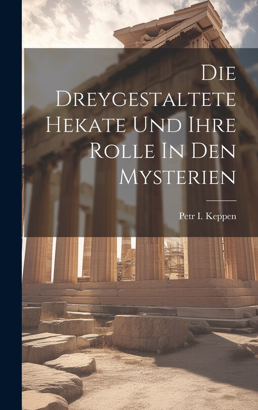 Front cover_Die Dreygestaltete Hekate Und Ihre Rolle In Den Mysterien