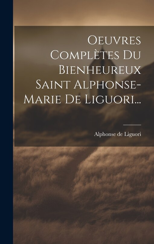 Couverture_Oeuvres Complètes Du Bienheureux Saint Alphonse-marie De Liguori...