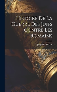 Couverture_Histoire De La Guerre Des Juifs Contre Les Romains