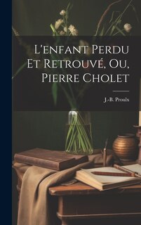 Front cover_L'enfant Perdu Et Retrouvé, Ou, Pierre Cholet