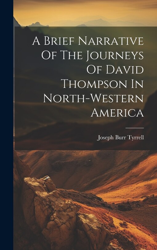 Front cover_A Brief Narrative Of The Journeys Of David Thompson In North-western America