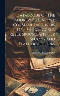 Front cover_Catalogue Of The Andrew B. Hendryx Co., Manufacturers Of Fishing Tackle, Reels, Spoon Baits, Fly Spoons And Feathered Hooks
