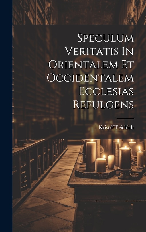 Front cover_Speculum Veritatis In Orientalem Et Occidentalem Ecclesias Refulgens