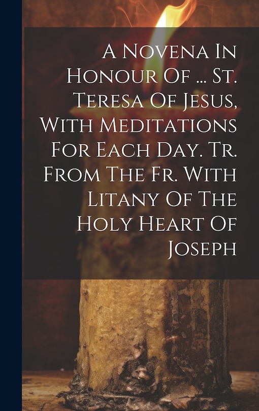 Front cover_A Novena In Honour Of ... St. Teresa Of Jesus, With Meditations For Each Day. Tr. From The Fr. With Litany Of The Holy Heart Of Joseph
