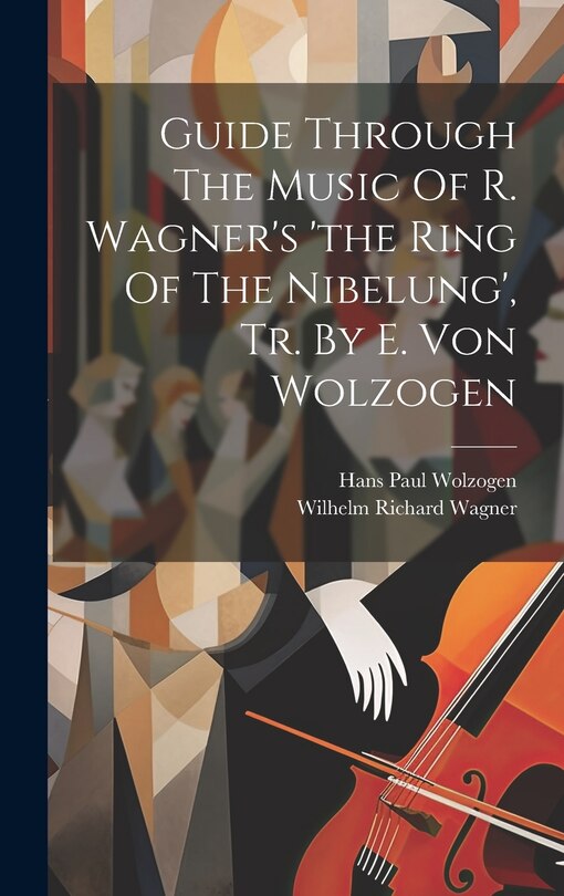 Front cover_Guide Through The Music Of R. Wagner's 'the Ring Of The Nibelung', Tr. By E. Von Wolzogen