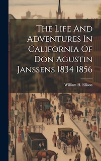 Couverture_The Life And Adventures In California Of Don Agustin Janssens 1834 1856