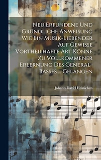 Front cover_Neu Erfundene Und Gründliche Anweisung Wie Ein Musik-liebender Auf Gewisse Vortheilhafte Art Könne Zu Vollkommener Erlernung Des General-basses ... Gelangen