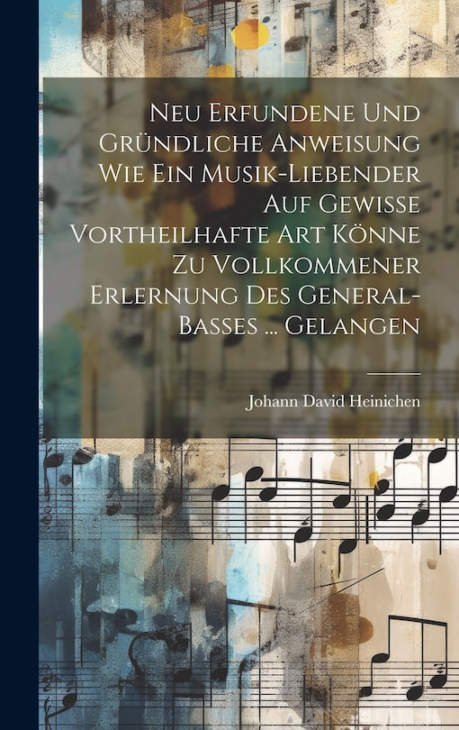 Front cover_Neu Erfundene Und Gründliche Anweisung Wie Ein Musik-liebender Auf Gewisse Vortheilhafte Art Könne Zu Vollkommener Erlernung Des General-basses ... Gelangen