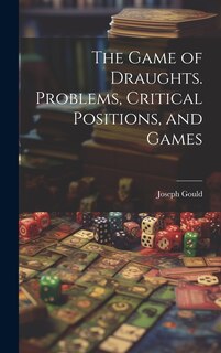 Front cover_The Game of Draughts. Problems, Critical Positions, and Games