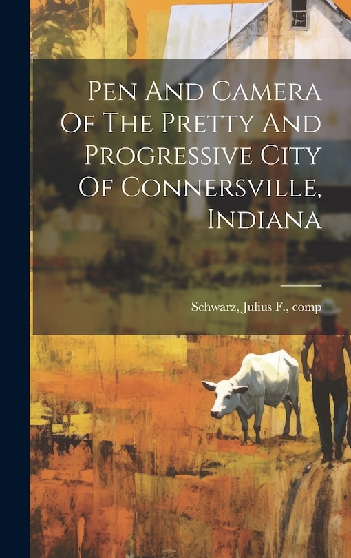 Front cover_Pen And Camera Of The Pretty And Progressive City Of Connersville, Indiana