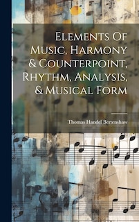 Front cover_Elements Of Music, Harmony & Counterpoint, Rhythm, Analysis, & Musical Form