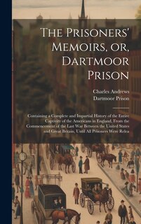 Front cover_The Prisoners' Memoirs, or, Dartmoor Prison; Containing a Complete and Impartial History of the Entire Captivity of the Americans in England, From the Commencement of the Last war Between the United States and Great Britain, Until all Prisoners Were Relea