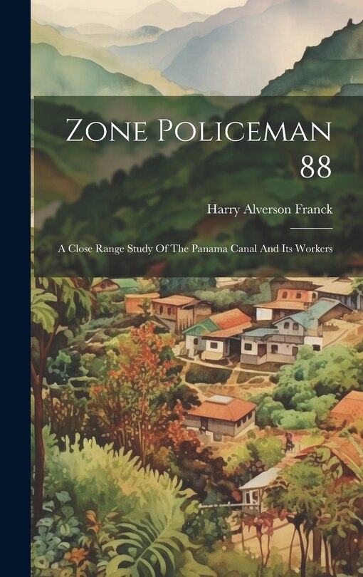 Front cover_Zone Policeman 88; A Close Range Study Of The Panama Canal And Its Workers