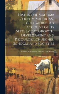 Couverture_History of Macomb County, Michigan, Containing an Account of its Settlement, Growth, Development and Resources...churches, Schools and Societies; Portraits of Prominent men and Early Settlers