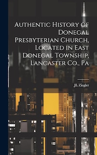 Couverture_Authentic History of Donegal Presbyterian Church, Located in East Donegal Township, Lancaster Co., Pa