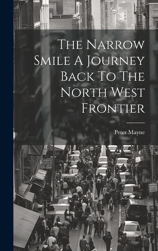Front cover_The Narrow Smile A Journey Back To The North West Frontier