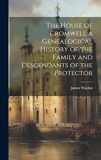 Front cover_The House of Cromwell a Genealogical History of the Family and Descendants of the Protector