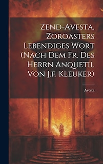 Front cover_Zend-avesta, Zoroasters Lebendiges Wort (nach Dem Fr. Des Herrn Anquetil Von J.f. Kleuker)