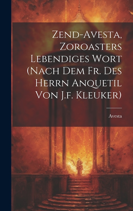 Front cover_Zend-avesta, Zoroasters Lebendiges Wort (nach Dem Fr. Des Herrn Anquetil Von J.f. Kleuker)