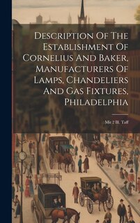 Front cover_Description Of The Establishment Of Cornelius And Baker, Manufacturers Of Lamps, Chandeliers And Gas Fixtures, Philadelphia