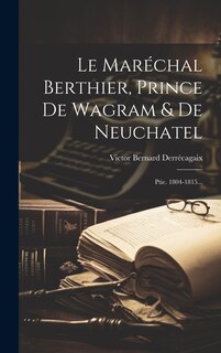 Front cover_Le Maréchal Berthier, Prince De Wagram & De Neuchatel
