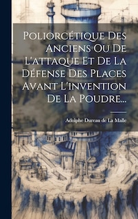 Front cover_Poliorcétique Des Anciens Ou De L'attaque Et De La Défense Des Places Avant L'invention De La Poudre...