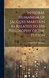 Couverture_Integral Humanism of Jacques Maritain as Related to his Philosophy of the Person