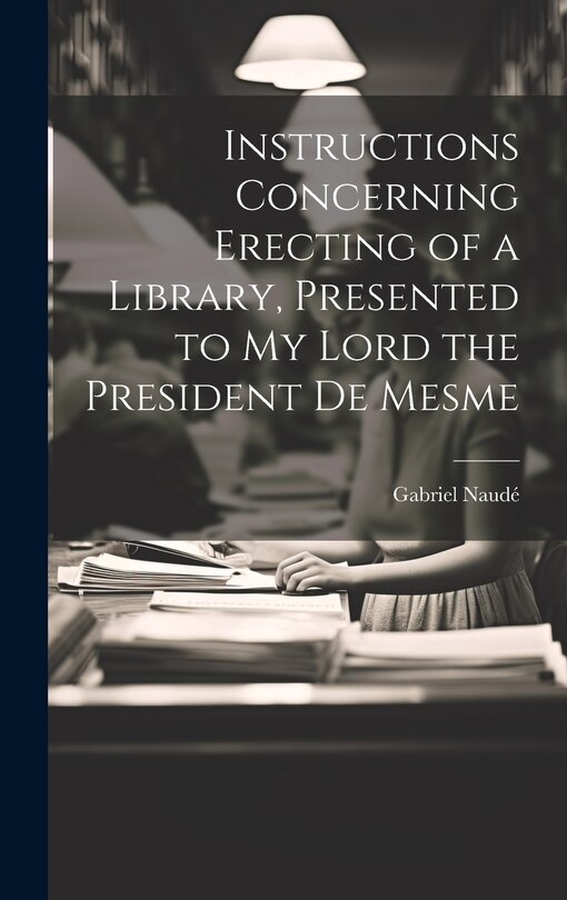 Front cover_Instructions Concerning Erecting of a Library, Presented to My Lord the President De Mesme