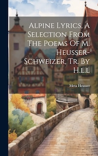 Couverture_Alpine Lyrics, A Selection From The Poems Of M. Heusser-schweizer, Tr. By H.l.l