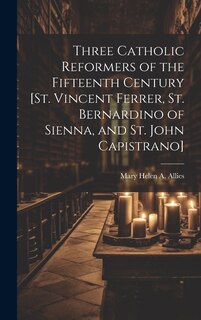 Front cover_Three Catholic Reformers of the Fifteenth Century [St. Vincent Ferrer, St. Bernardino of Sienna, and St. John Capistrano]