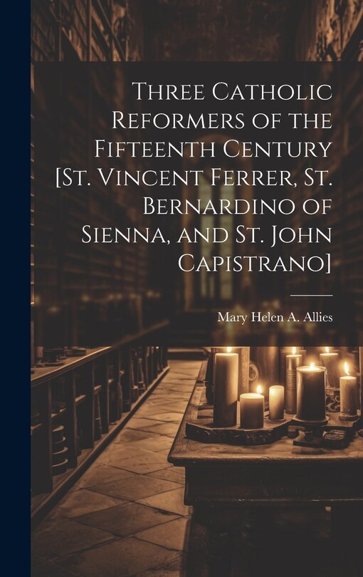 Front cover_Three Catholic Reformers of the Fifteenth Century [St. Vincent Ferrer, St. Bernardino of Sienna, and St. John Capistrano]