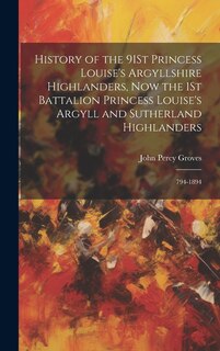 Couverture_History of the 91St Princess Louise's Argyllshire Highlanders, Now the 1St Battalion Princess Louise's Argyll and Sutherland Highlanders