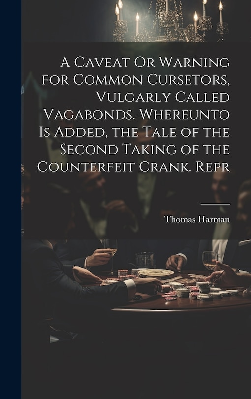Front cover_A Caveat Or Warning for Common Cursetors, Vulgarly Called Vagabonds. Whereunto Is Added, the Tale of the Second Taking of the Counterfeit Crank. Repr