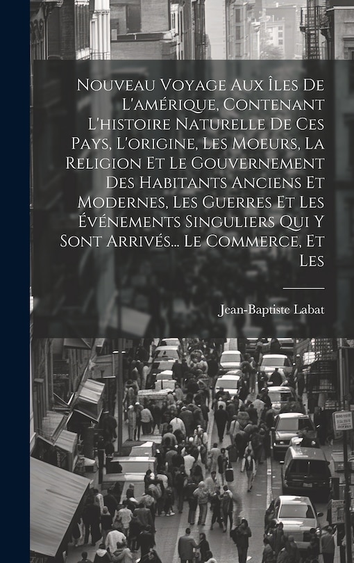 Front cover_Nouveau Voyage Aux Îles De L'amérique, Contenant L'histoire Naturelle De Ces Pays, L'origine, Les Moeurs, La Religion Et Le Gouvernement Des Habitants Anciens Et Modernes, Les Guerres Et Les Événements Singuliers Qui Y Sont Arrivés... Le Commerce, Et Les