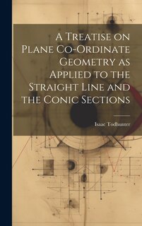Couverture_A Treatise on Plane Co-ordinate Geometry as Applied to the Straight Line and the Conic Sections