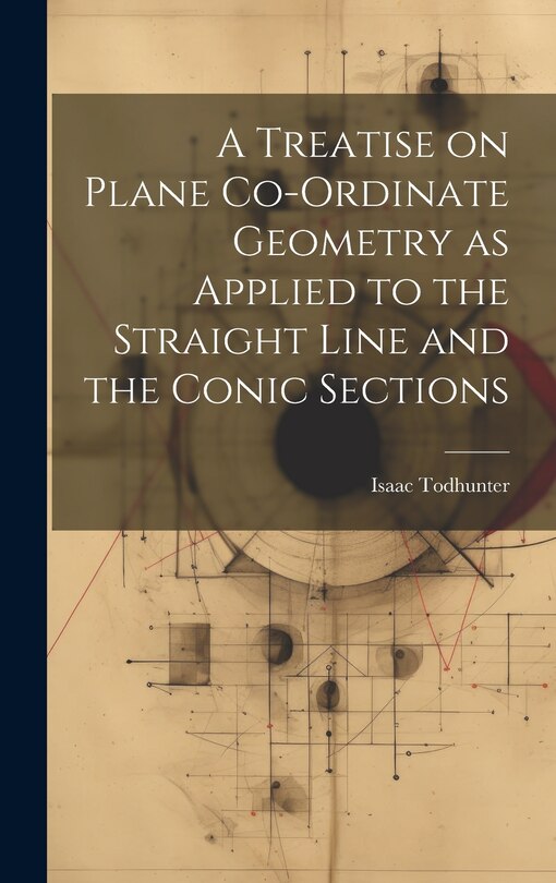 Couverture_A Treatise on Plane Co-ordinate Geometry as Applied to the Straight Line and the Conic Sections