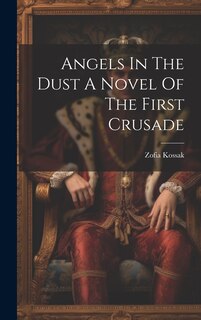 Front cover_Angels In The Dust A Novel Of The First Crusade