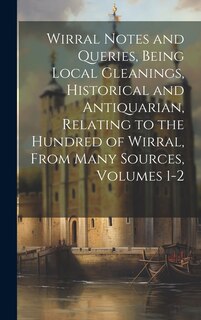 Couverture_Wirral Notes and Queries, Being Local Gleanings, Historical and Antiquarian, Relating to the Hundred of Wirral, From Many Sources, Volumes 1-2