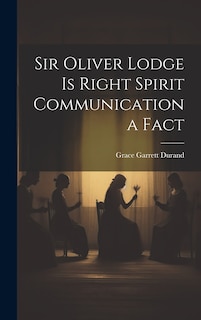 Couverture_Sir Oliver Lodge is Right Spirit Communication a Fact